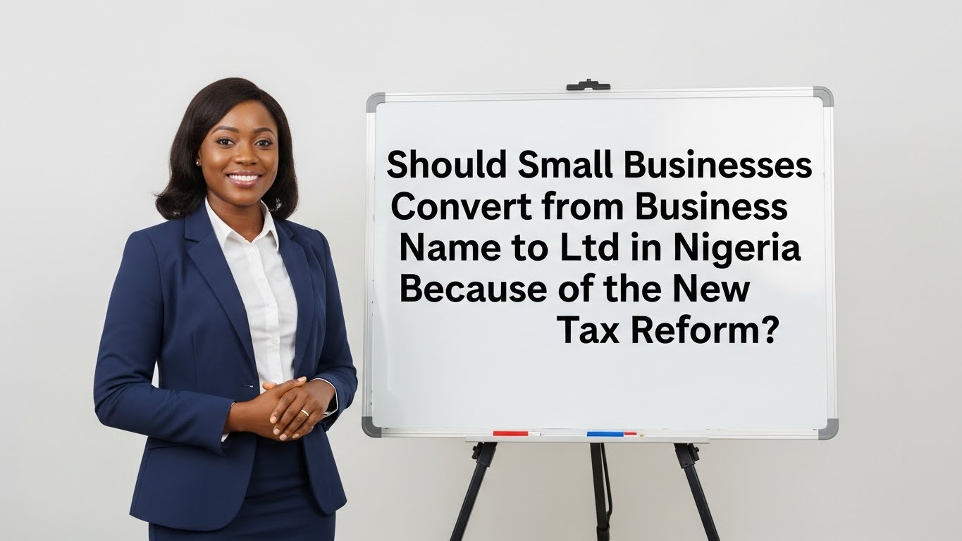Should Small Businesses Convert from Business Name to Ltd in Nigeria Because of the New Tax Reform